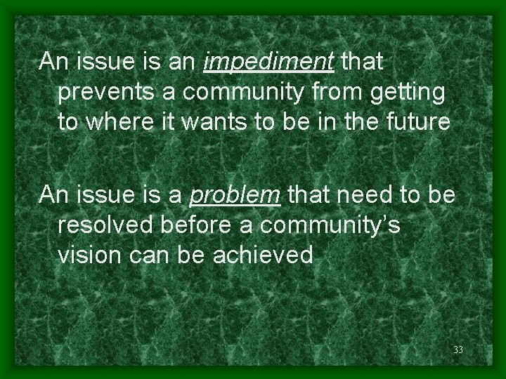 An issue is an impediment that prevents a community from getting to where it