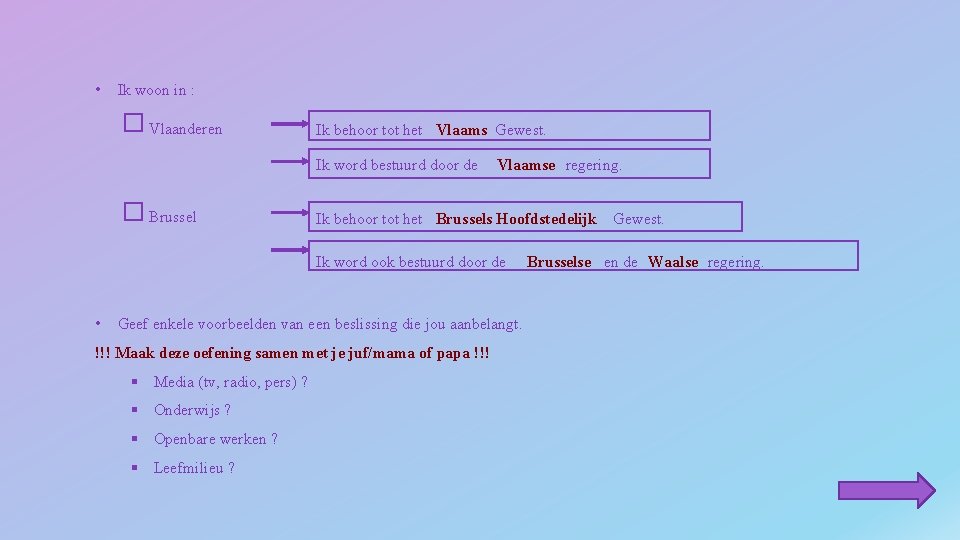  • Ik woon in : Vlaanderen Ik behoor tot het Vlaams Gewest. Ik