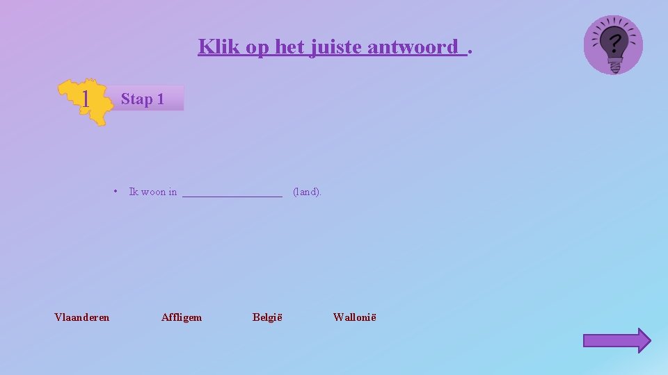 Klik op het juiste antwoord. 1 Stap 1 • Vlaanderen Ik woon in _________