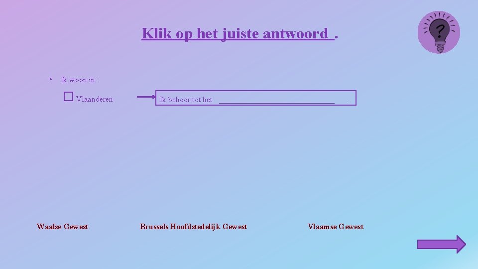 Klik op het juiste antwoord. • Ik woon in : Vlaanderen Waalse Gewest Ik