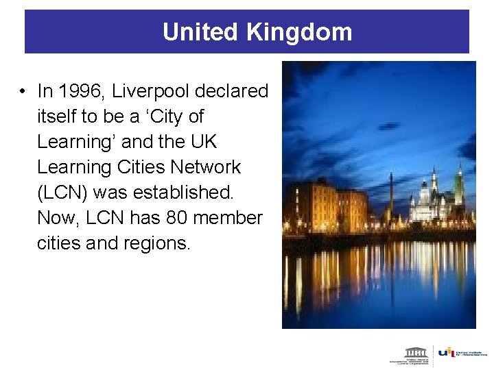 United Kingdom • In 1996, Liverpool declared itself to be a ‘City of Learning’