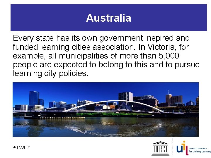 Australia Every state has its own government inspired and funded learning cities association. In