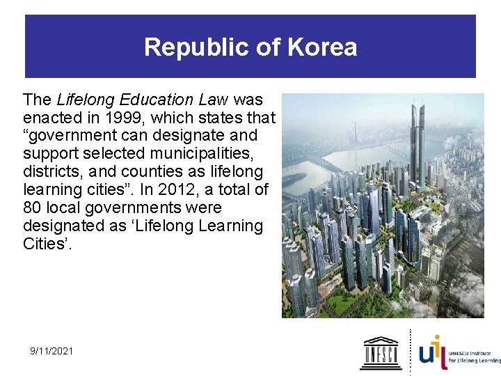 Republic of Korea The Lifelong Education Law was enacted in 1999, which states that
