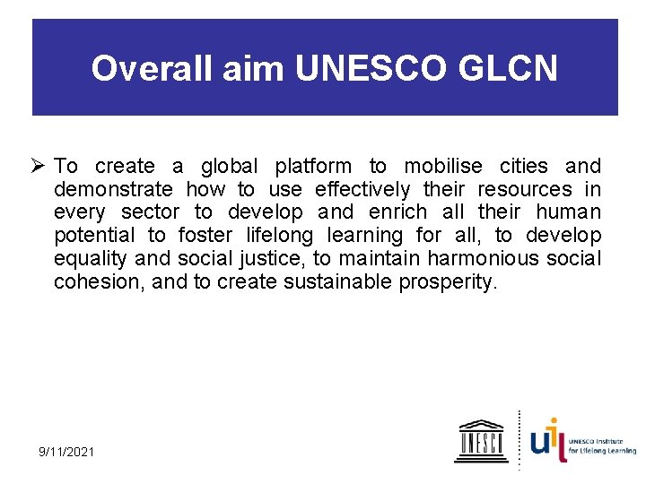 Overall aim UNESCO GLCN Ø To create a global platform to mobilise cities and
