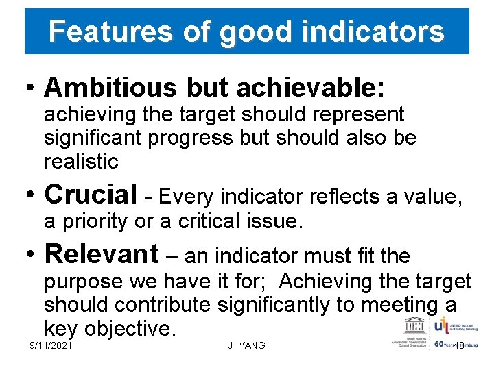 Features of good indicators • Ambitious but achievable: achieving the target should represent significant
