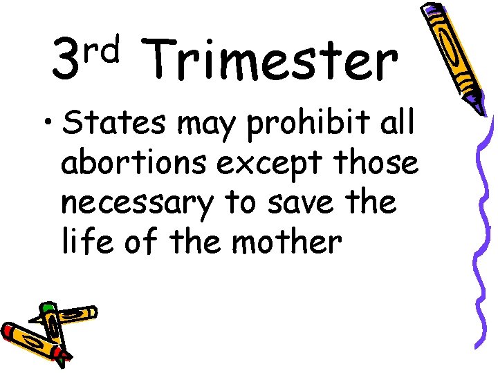 rd 3 Trimester • States may prohibit all abortions except those necessary to save