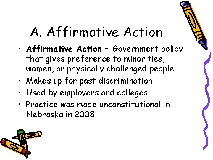 A. Affirmative Action • Affirmative Action – Government policy that gives preference to minorities,
