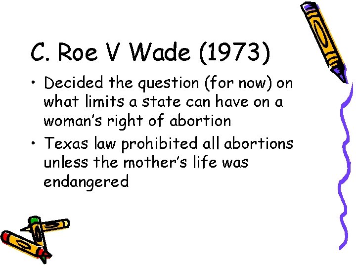 C. Roe V Wade (1973) • Decided the question (for now) on what limits