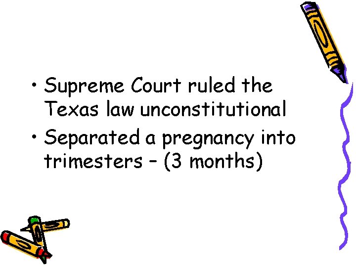  • Supreme Court ruled the Texas law unconstitutional • Separated a pregnancy into