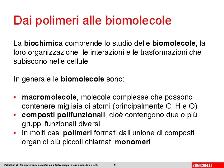 Dai polimeri alle biomolecole La biochimica comprende lo studio delle biomolecole, la loro organizzazione,