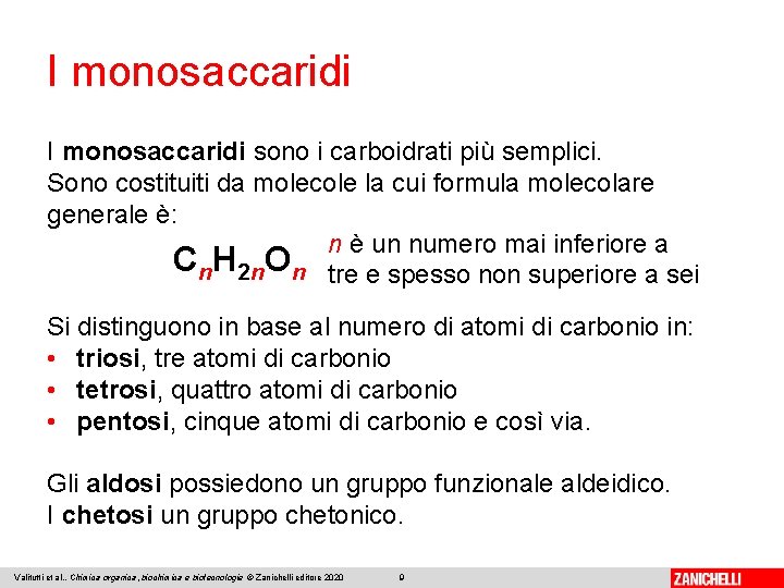 I monosaccaridi sono i carboidrati più semplici. Sono costituiti da molecole la cui formula