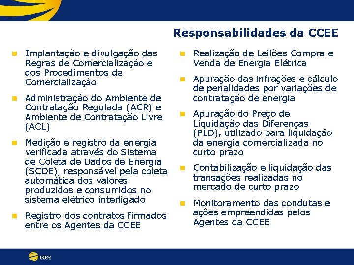 Responsabilidades da CCEE n n Implantação e divulgação das Regras de Comercialização e dos