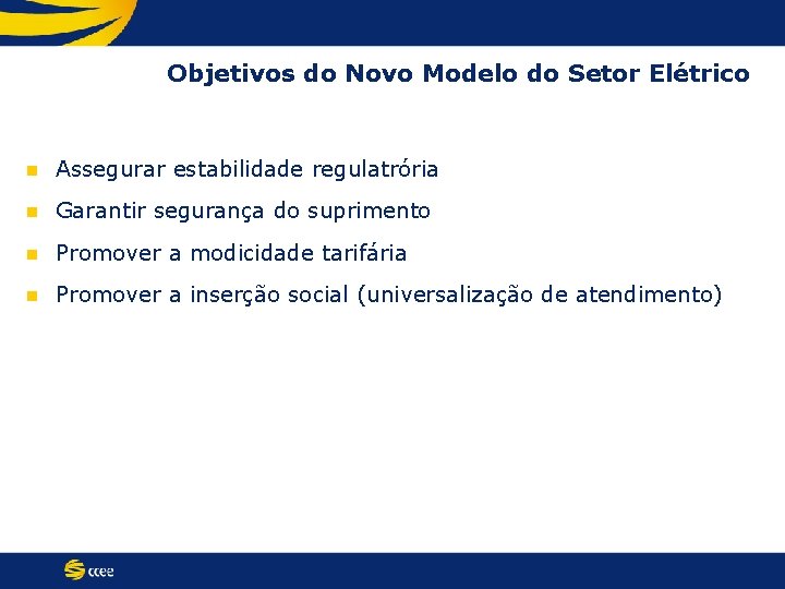 Objetivos do Novo Modelo do Setor Elétrico n Assegurar estabilidade regulatrória n Garantir segurança