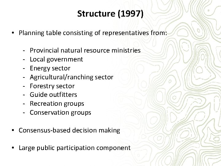 Structure (1997) • Planning table consisting of representatives from: - Provincial natural resource ministries