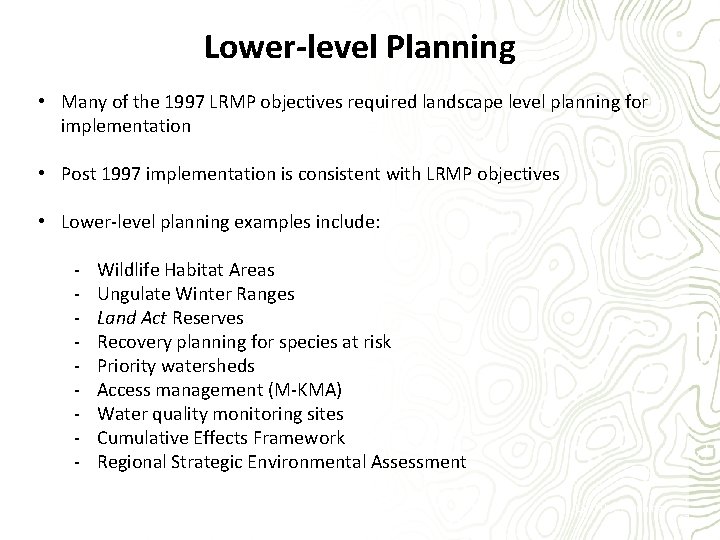 Lower-level Planning • Many of the 1997 LRMP objectives required landscape level planning for