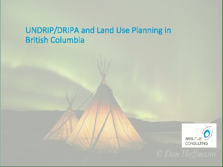 UNDRIP/DRIPA and Land Use Planning in British Columbia 