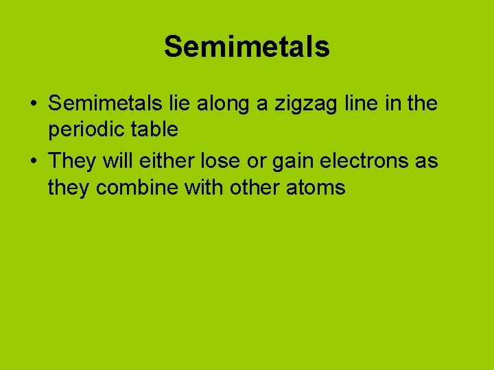 Semimetals • Semimetals lie along a zigzag line in the periodic table • They