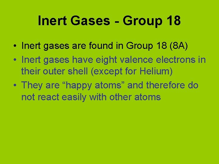 Inert Gases - Group 18 • Inert gases are found in Group 18 (8
