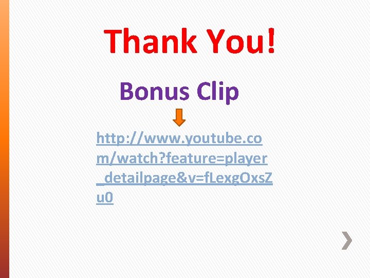 Thank You! Bonus Clip http: //www. youtube. co m/watch? feature=player _detailpage&v=f. Lexg. Oxs. Z
