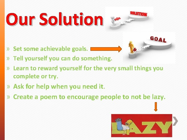 Our Solution » Set some achievable goals. » Tell yourself you can do something.