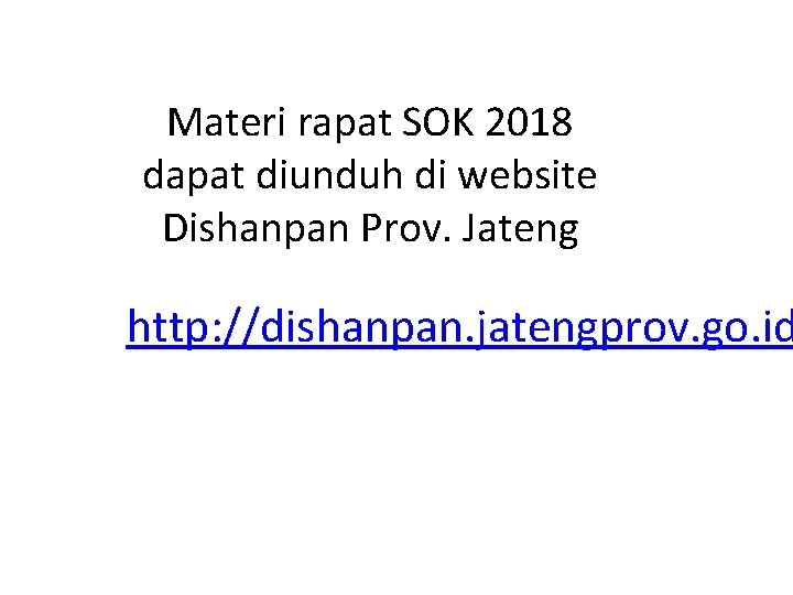 Materi rapat SOK 2018 dapat diunduh di website Dishanpan Prov. Jateng http: //dishanpan. jatengprov.