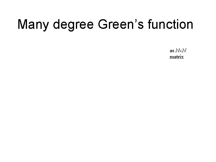 Many degree Green’s function as N N matrix 