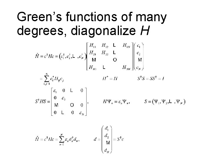 Green’s functions of many degrees, diagonalize H 