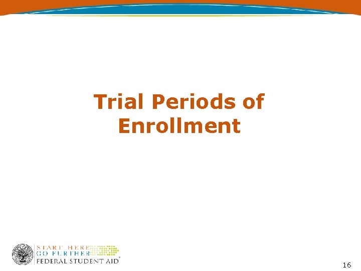 Trial Periods of Enrollment 16 