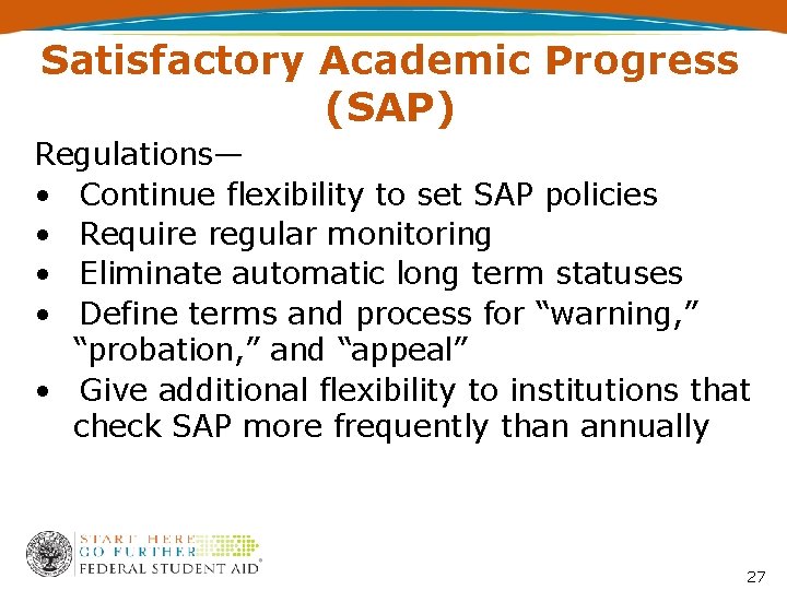 Satisfactory Academic Progress (SAP) Regulations— • Continue flexibility to set SAP policies • Require