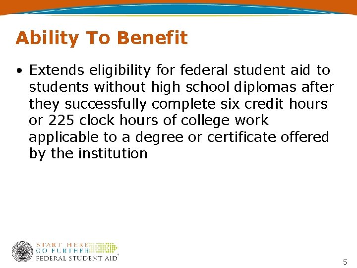 Ability To Benefit • Extends eligibility for federal student aid to students without high