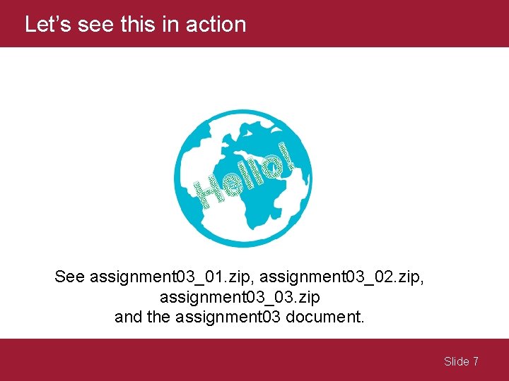 Let’s see this in action ! o l l e H See assignment 03_01. Let’s see this in action ! o l l e H See assignment 03_01.
