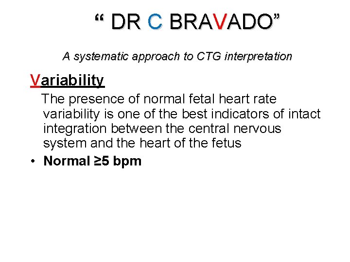 “ DR C BRAVADO” A systematic approach to CTG interpretation Variability The presence of
