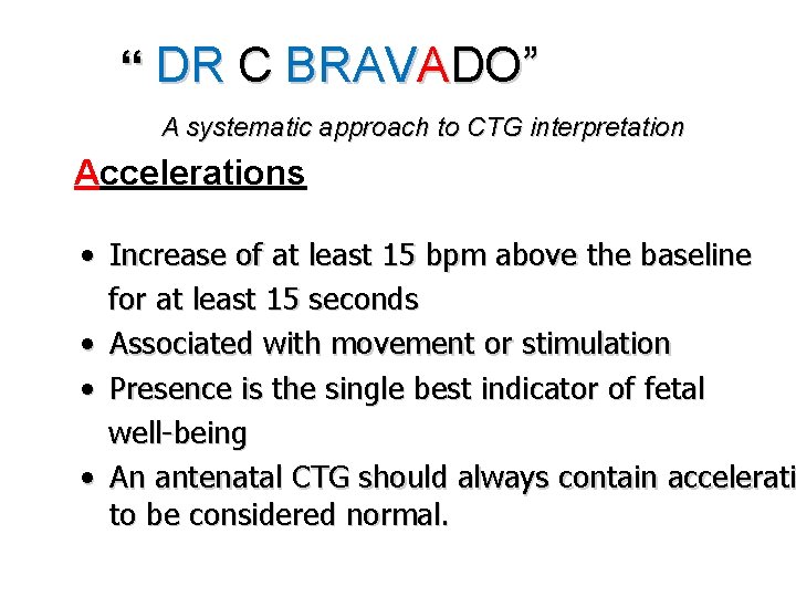 “ DR C BRAVADO” A systematic approach to CTG interpretation Accelerations • Increase of