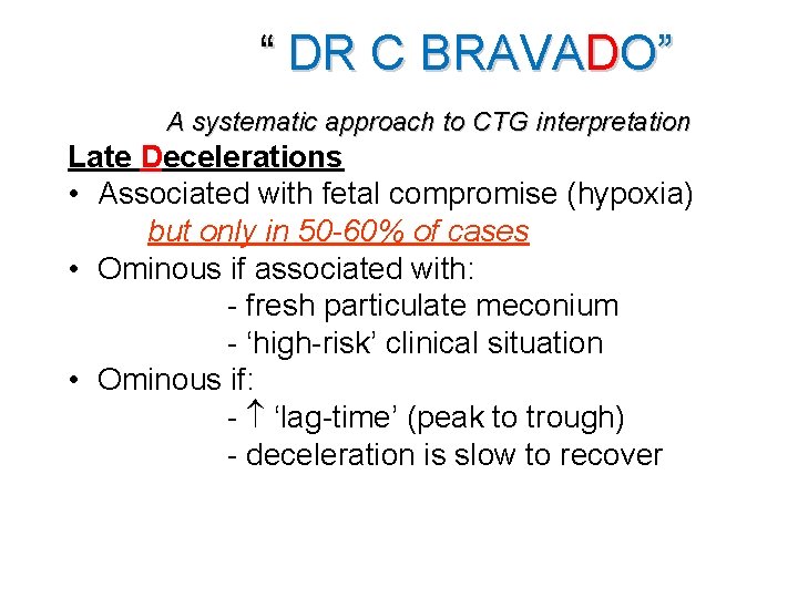 “ DR C BRAVADO” A systematic approach to CTG interpretation Late Decelerations • Associated