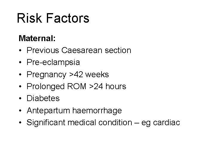 Risk Factors Maternal: • Previous Caesarean section • Pre-eclampsia • Pregnancy >42 weeks •