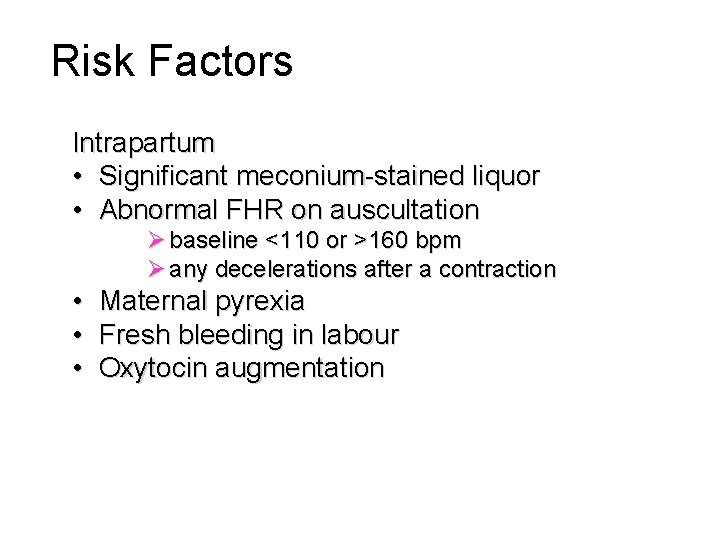 Risk Factors Intrapartum • Significant meconium-stained liquor • Abnormal FHR on auscultation Ø baseline