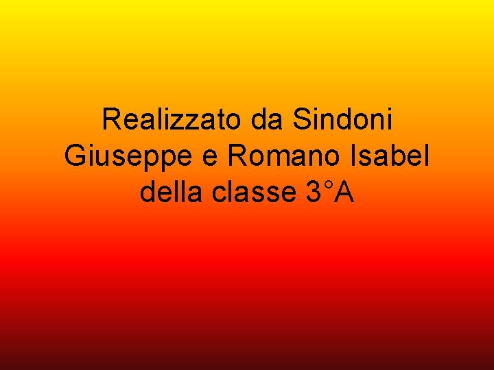 Realizzato da Sindoni Giuseppe e Romano Isabel della classe 3°A 