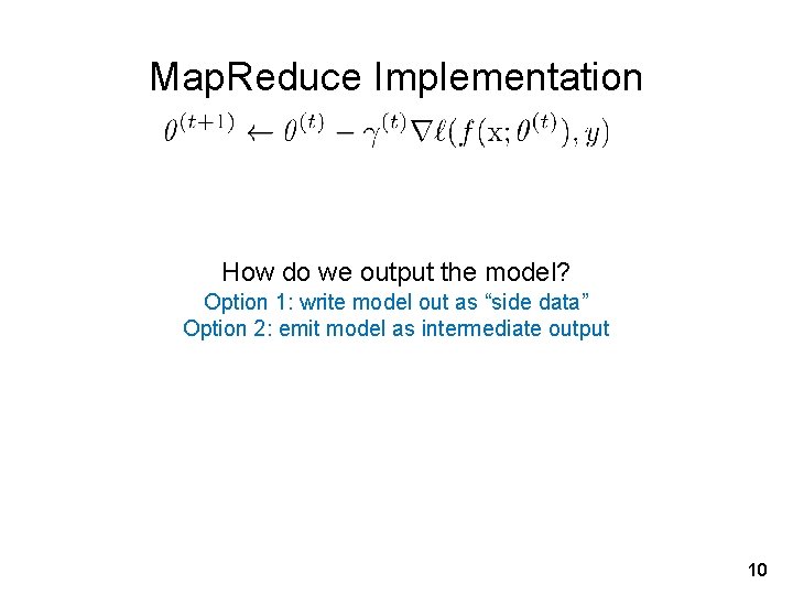 Map. Reduce Implementation How do we output the model? Option 1: write model out