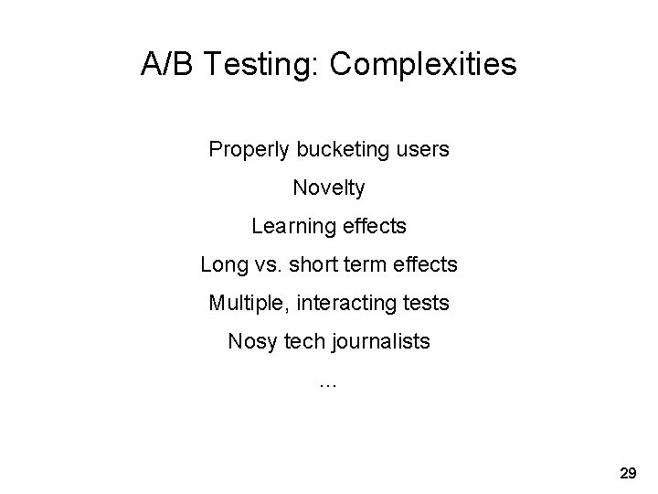 A/B Testing: Complexities Properly bucketing users Novelty Learning effects Long vs. short term effects