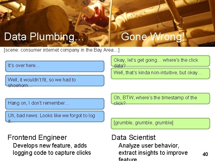 Data Plumbing… Gone Wrong! [scene: consumer internet company in the Bay Area…] It’s over