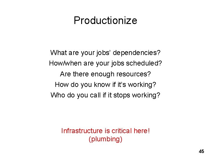 Productionize What are your jobs’ dependencies? How/when are your jobs scheduled? Are there enough
