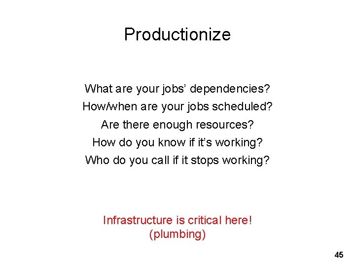 Productionize What are your jobs’ dependencies? How/when are your jobs scheduled? Are there enough