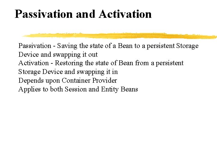 Passivation and Activation Passivation - Saving the state of a Bean to a persistent
