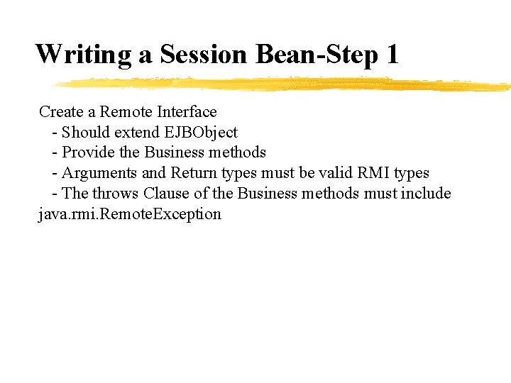 Writing a Session Bean-Step 1 Create a Remote Interface - Should extend EJBObject -