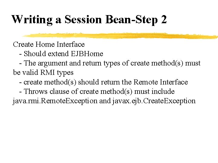 Writing a Session Bean-Step 2 Create Home Interface - Should extend EJBHome - The