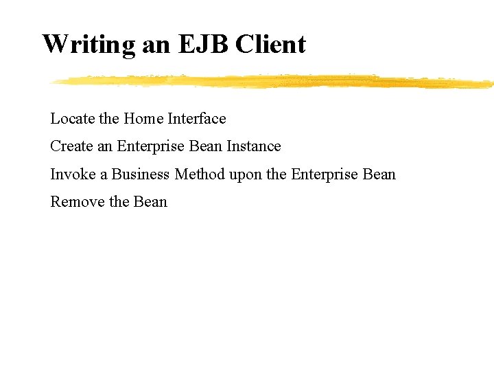 Writing an EJB Client Locate the Home Interface Create an Enterprise Bean Instance Invoke