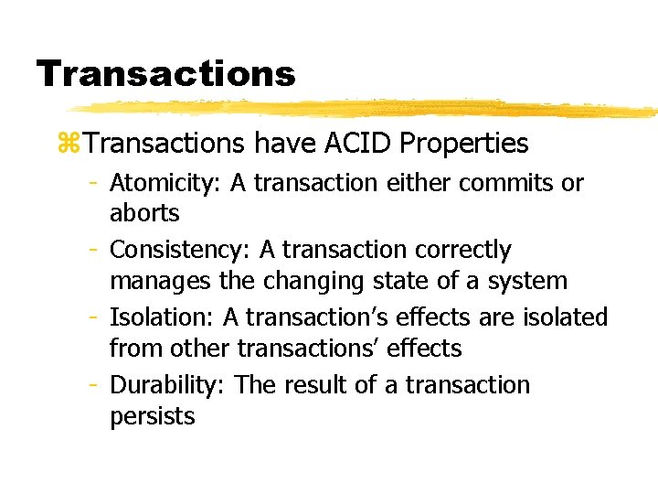 Transactions z. Transactions have ACID Properties - Atomicity: A transaction either commits or aborts