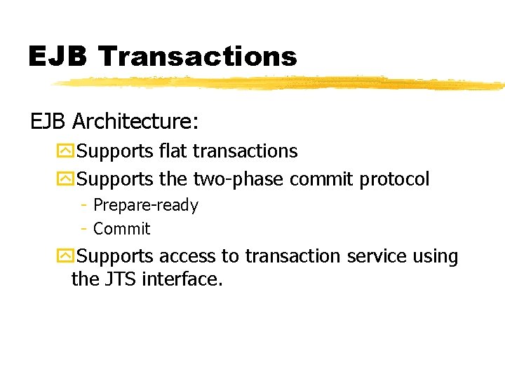 EJB Transactions EJB Architecture: y. Supports flat transactions y. Supports the two-phase commit protocol