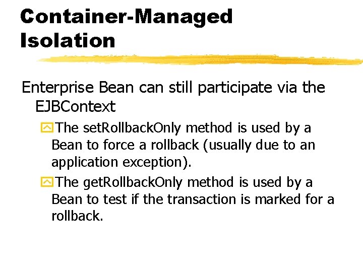 Container-Managed Isolation Enterprise Bean can still participate via the EJBContext y. The set. Rollback.