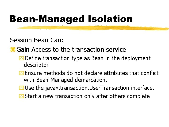 Bean-Managed Isolation Session Bean Can: z Gain Access to the transaction service y. Define